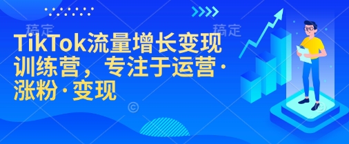 TikTok流量增长变现训练营，专注于运营·涨粉·变现-爱搜