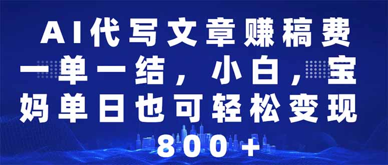 AI代写文章赚稿费，一单一结小白，宝妈单日也能轻松日入500-1000＋-爱搜