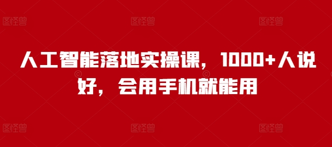 人工智能落地实操课，1000+人说好，会用手机就能用-爱搜