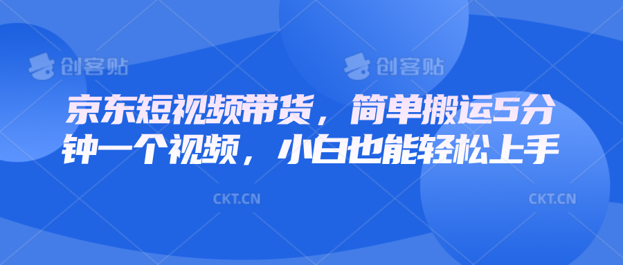 京东短视频带货，简单搬运5分钟一个视频，小白也能轻松上手-爱搜