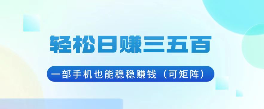 轻松日赚三五百，一部手机也能稳稳赚钱(可矩阵-爱搜