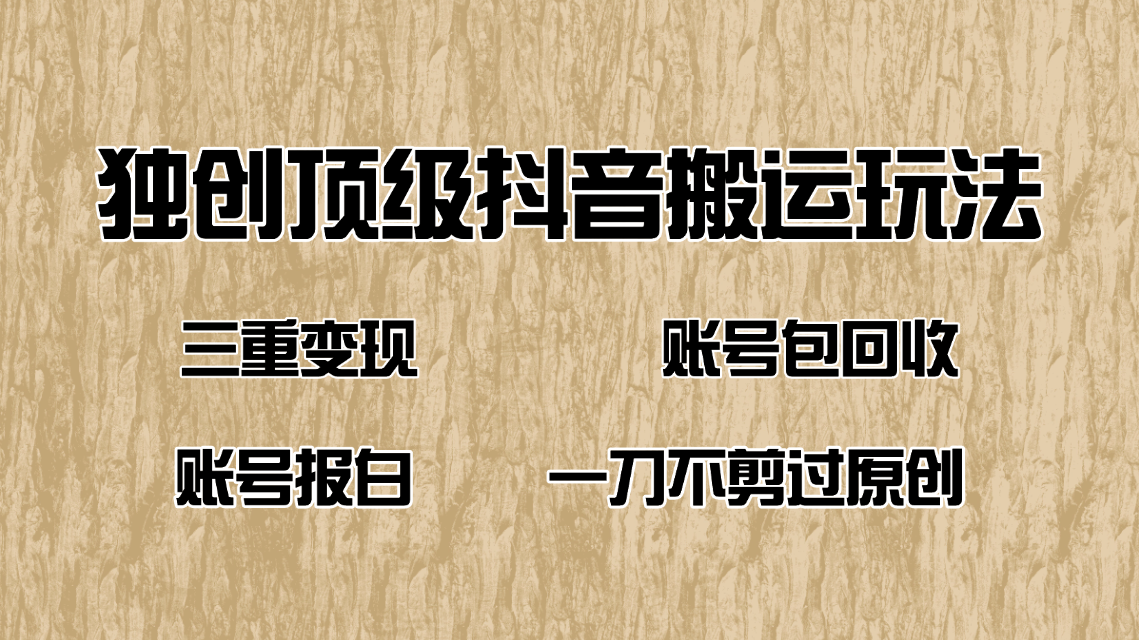 抖音短剧纯搬运玩法，三重变现，账号包回收，账号报白一刀不剪过原创-爱搜