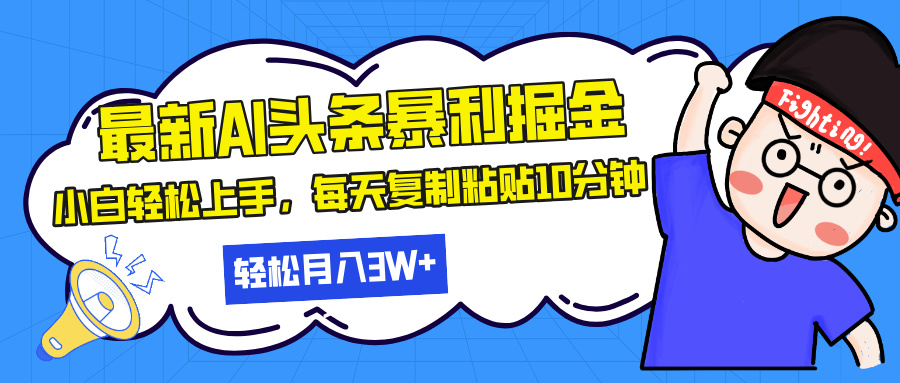 最新头条暴利掘金，AI辅助，轻松矩阵，每天复制粘贴10分钟，轻松月入30…-爱搜