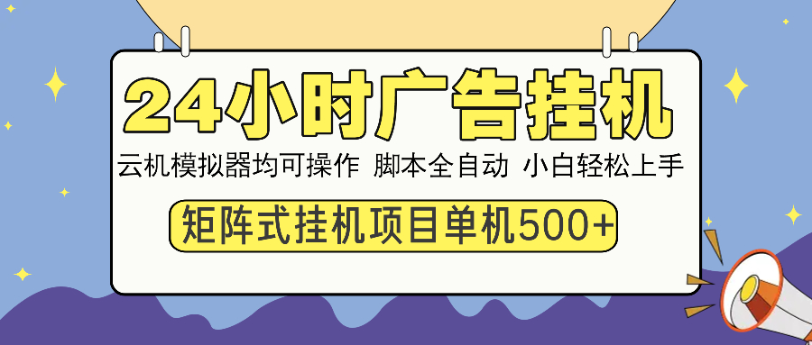 24小时全自动广告挂机 矩阵式操作 单机收益500+ 小白也能轻松上手-爱搜