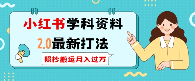 小红书学科资料2.0最新打法，照抄搬运月入过万，可长期操作-爱搜