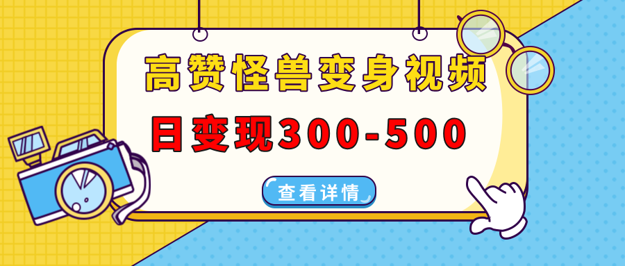 高赞怪兽变身视频制作，日变现300-500，多平台发布(抖音、视频号、小红书-爱搜